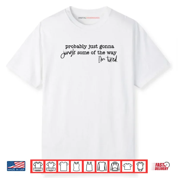 Probably Just Gonna Jingle Some of The Way I’m Tired Xmas Shirt