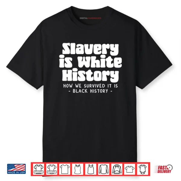 Slavery Is White History How We Survived It Is Black History Shirt