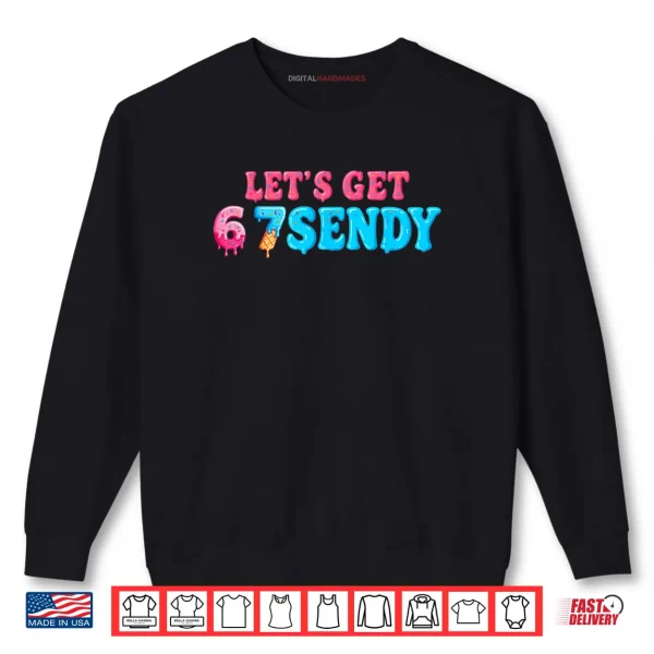 Sweatshirt 67 Six Seven Sendy 6 7endy Lets get Sendy 67 Meme Funny 6 7 Shirt