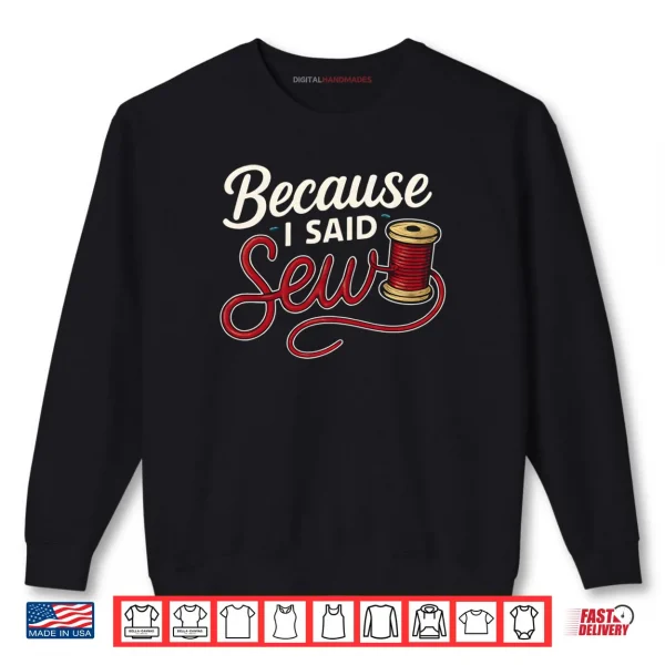 Sweatshirt Because I Said Sew Sewing Craft Funny Humor Shirt