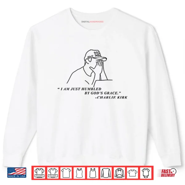 Charlie Kirk I Am Just Humbled By God’s Grace Shirt 1 Sweatshirt Charlie Kirk I Am Just Humbled By Gods Grace Shirt