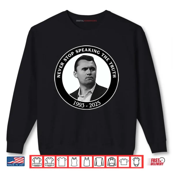 Sweatshirt Charlie Kirk Never Stop Speaking The Truth 1993 2025 Shirt
