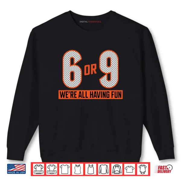 Sweatshirt Cincinnati Bengals 6 Or 9 Joe Burrow Were All Having Fun Shirt