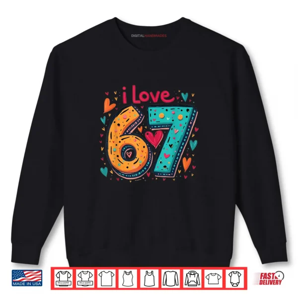 Classic 67 Meme Design Funny Meme I Love SIX Seven Shirt 1 Sweatshirt Classic 67 Meme Design Funny Meme I Love SIX Seven Shirt