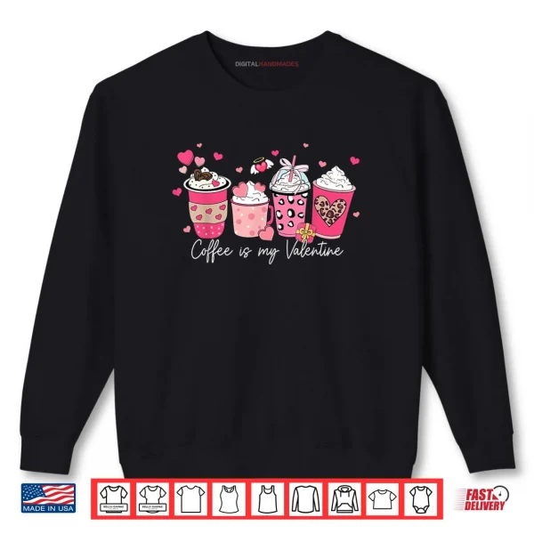 Sweatshirt Coffee Is My Valentine Latte Love Heart Shirt