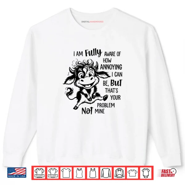 Sweatshirt Cow I Am Fully Aware of How Annoying I Can Be But Thats Shirt