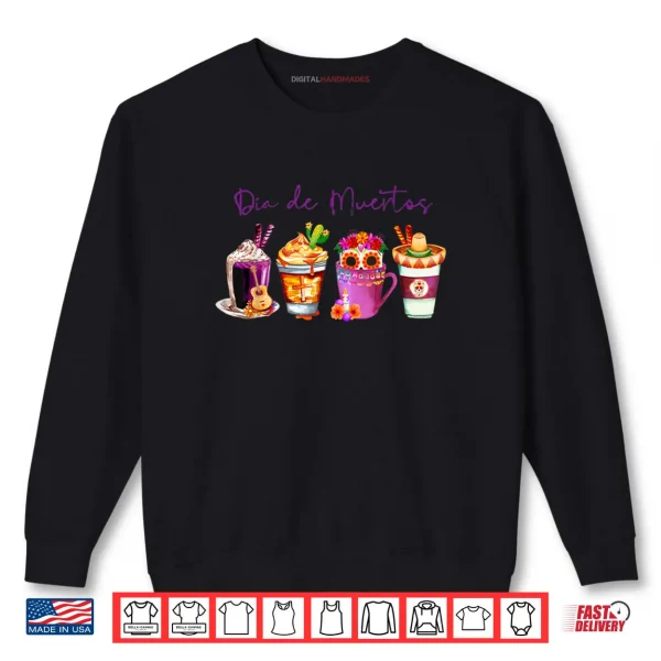 Dia de Los Muertos Skull Coffee Latte Day Of The Dead Drinks Shirt 1 Sweatshirt Dia de Los Muertos Skull Coffee Latte Day Of The Dead Drinks Shirt