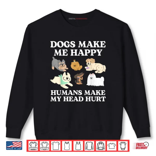 Sweatshirt Dog Makes Happy Humans Make My Head Hurt Dog Owner Animal Shirt