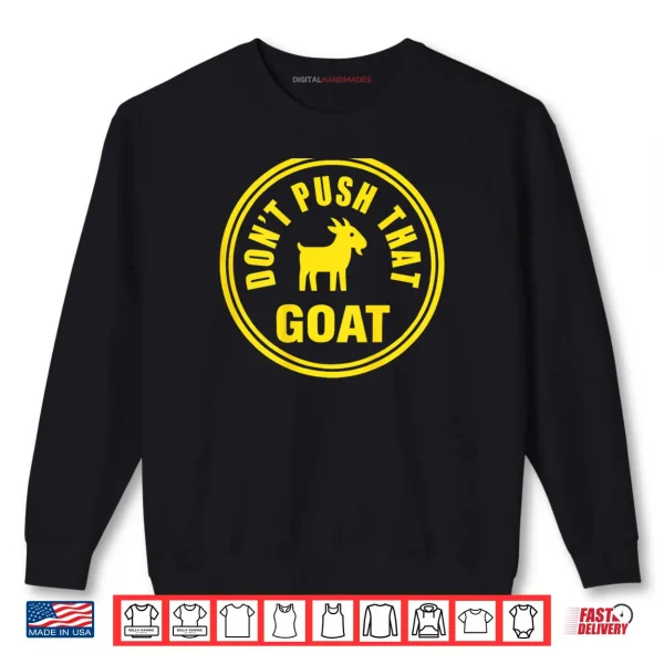 Don't Push That Goat Shirt 1 Sweatshirt Dont Push That Goat Shirt