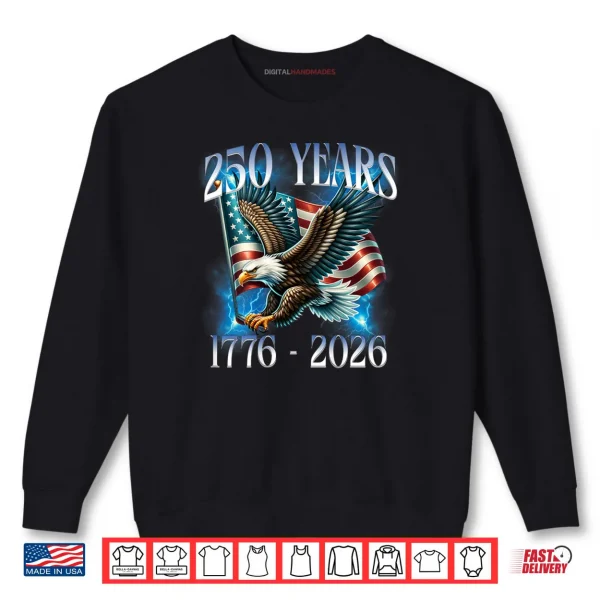 Eagle and Flag 250 Years 1776 2026 250th Birthday Shirt 1 Sweatshirt Eagle and Flag 250 Years 1776 2026 250th Birthday Shirt