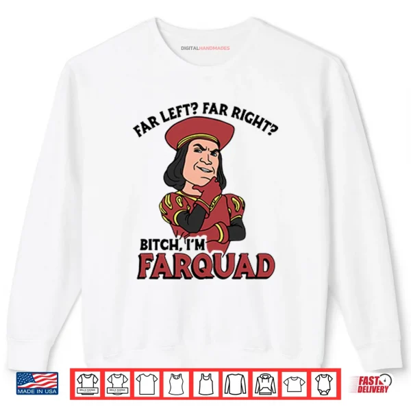 Sweatshirt Far Left Far Right Bitch Im Farquad Shirt