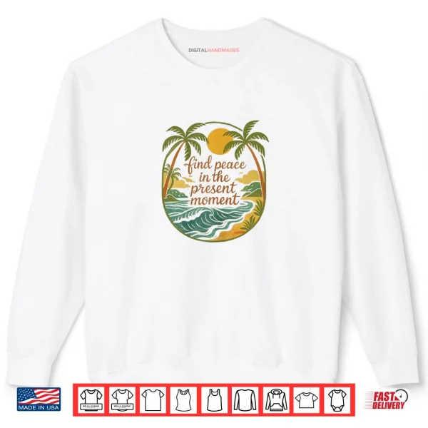 Sweatshirt Find Peace in The Present Moment Shirt