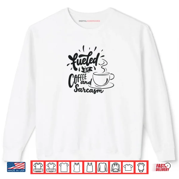 Sweatshirt Fueled by Coffee and Sarcasm Shirt