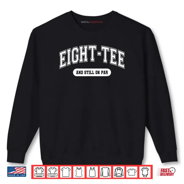 Golf 80th Birthday Eight Tee and Still on Par Golfer Grandpa Shirt 1 Sweatshirt Golf 80th Birthday Eight Tee and Still on Par Golfer Grandpa Shirt