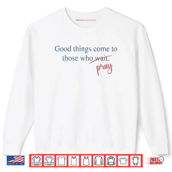 Good Things Come To Those Who Pray Shirt 1 Sweatshirt Good Things Come To Those Who Pray Shirt