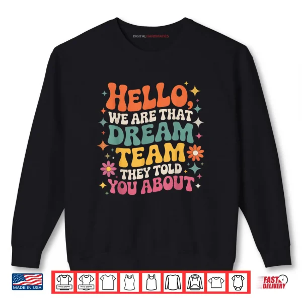 Sweatshirt Hello We are That Dream Team They Told You About Shirt