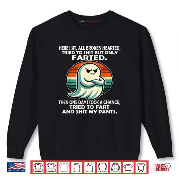 Sweatshirt Here I Sit All Broken Hearted Tried to Shit But Only Farted Shirt
