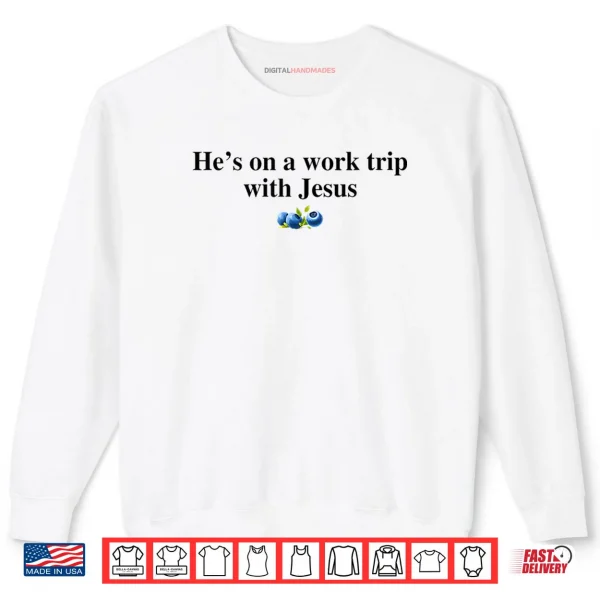 Sweatshirt Hes On A Work Trip with Jesus Christian Shirt
