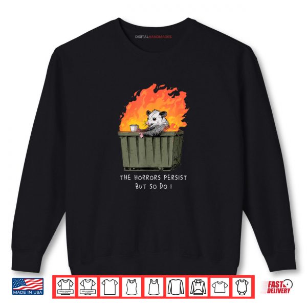 Sweatshirt Horrors Persist So Do I Funny Possum Meme Trash Dumpster Shirt