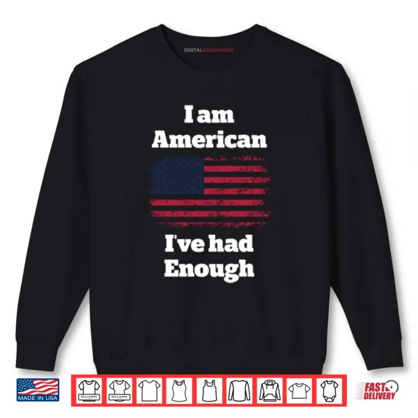 Sweatshirt I Am American Ive Had Enough Shirt