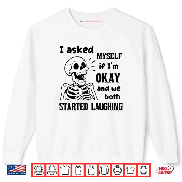 Sweatshirt I Asked Myself If Im Okay and We Both Started Laughing Shirt