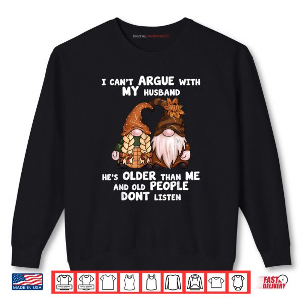 Sweatshirt I Cant Argue With My Husband Hes Older Than Me Funny Gnome Shirt