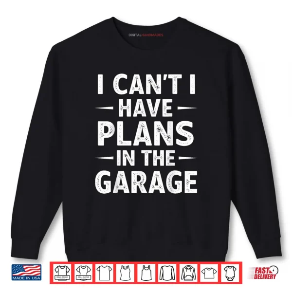 Sweatshirt I Cant Have Plans in The Garage Shirt
