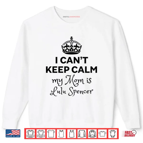 Sweatshirt I Cant Keep Calm My Mom Is Lulu Spencer Shirt