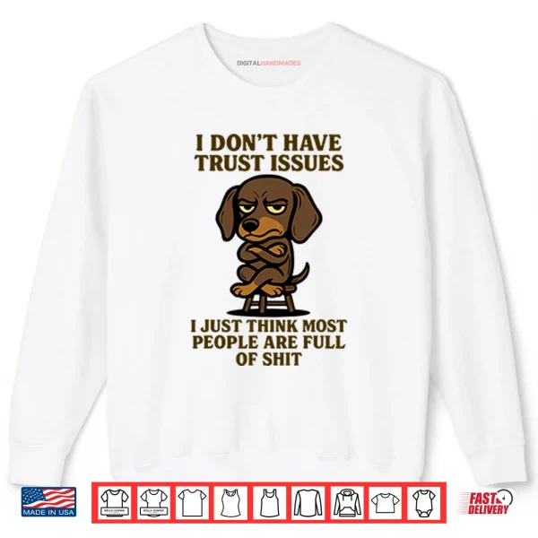 Sweatshirt I Dont Have Trust Issues I Just Think Most People Are Full Of Shit Shirt