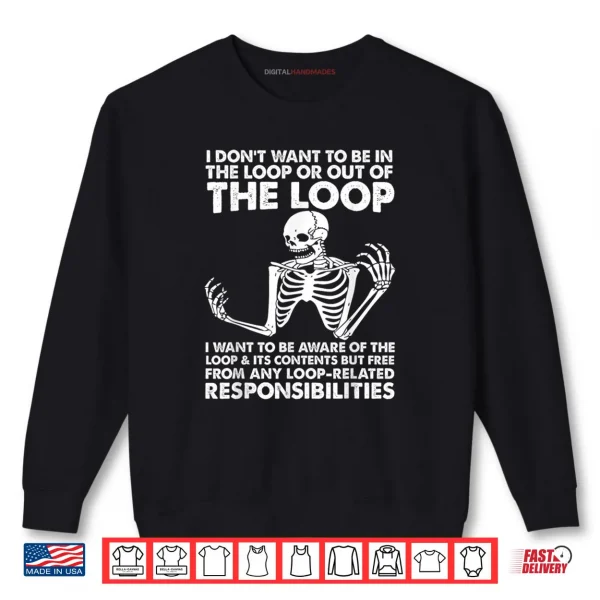 Sweatshirt I Dont Want To Be In The Loop Shirt