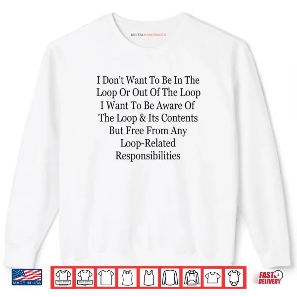 Sweatshirt I Dont Want to Be in The Loop Or Out of The Loop Funny Shirt