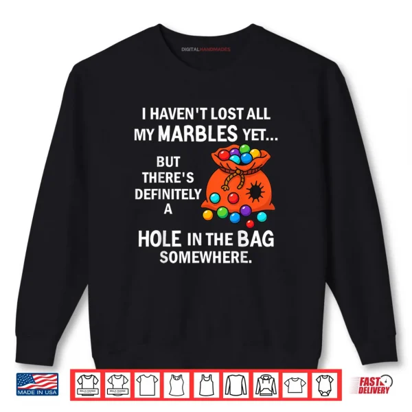 Sweatshirt I Havent Lost All My Marbles Yet But Theres Definitely A Shirt
