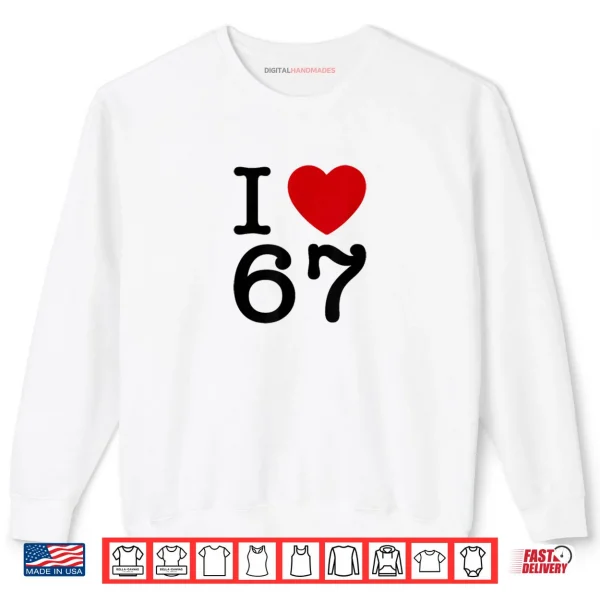 I Love 67 Shirt 1 Sweatshirt I Love 67 Shirt