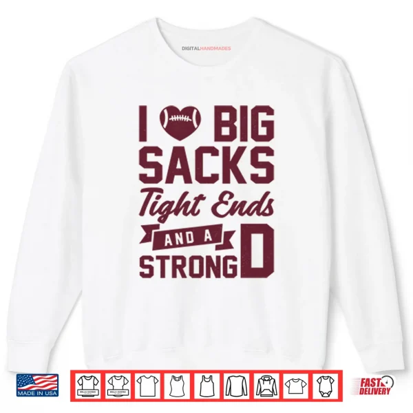 I Love Big Sacks Tight Ends And A Strong D Shirt 1 Sweatshirt I Love Big Sacks Tight Ends And A Strong D Shirt