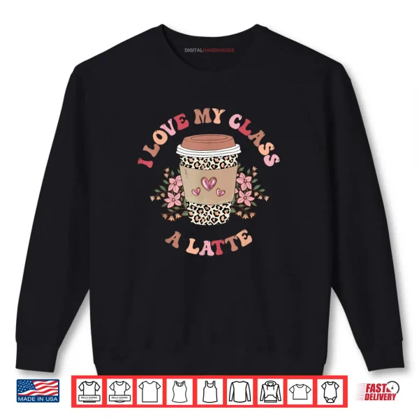 I Love My Class A Latte Coffee Teacher 100th Day Of School Shirt 1 Sweatshirt I Love My Class A Latte Coffee Teacher 100th Day Of School Shirt
