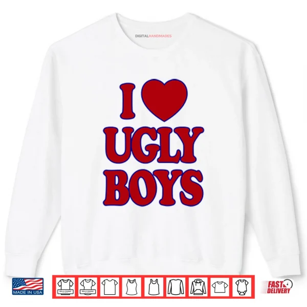 Sweatshirt I Love Ugly Boys Shirt