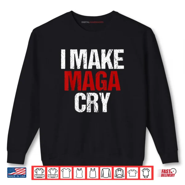 Sweatshirt I Make MAGA Cry Shirt