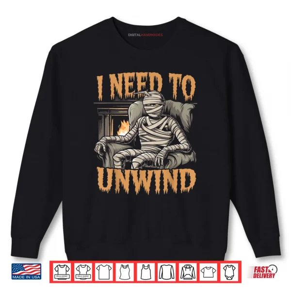 I Need to Unwind Funny Mummy Halloween Shirt 1 Sweatshirt I Need to Unwind Funny Mummy Halloween Shirt