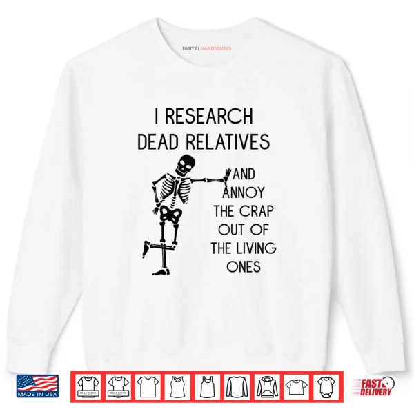 Sweatshirt I Research Dead Relatives and Annoy Crap Out of The Living Shirt