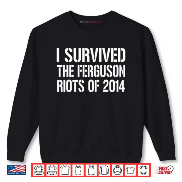 I Survived The Ferguson Riots Of 2014 Shirt 1 Sweatshirt I Survived The Ferguson Riots Of 2014 Shirt