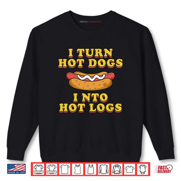 Sweatshirt I Turn Hot Dogs Into Hot Logs Shirt