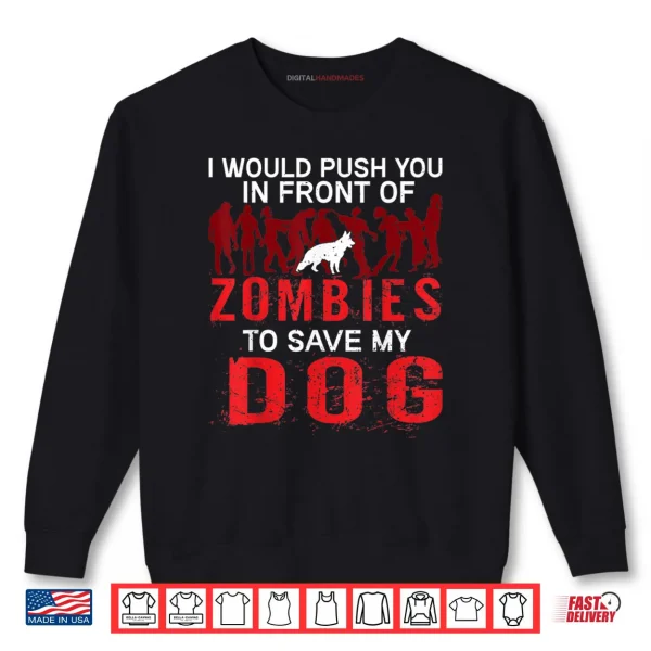 I Would Push You In Front Of Zombies To Save My Dog Shirt 1 Sweatshirt I Would Push You In Front Of Zombies To Save My Dog Shirt