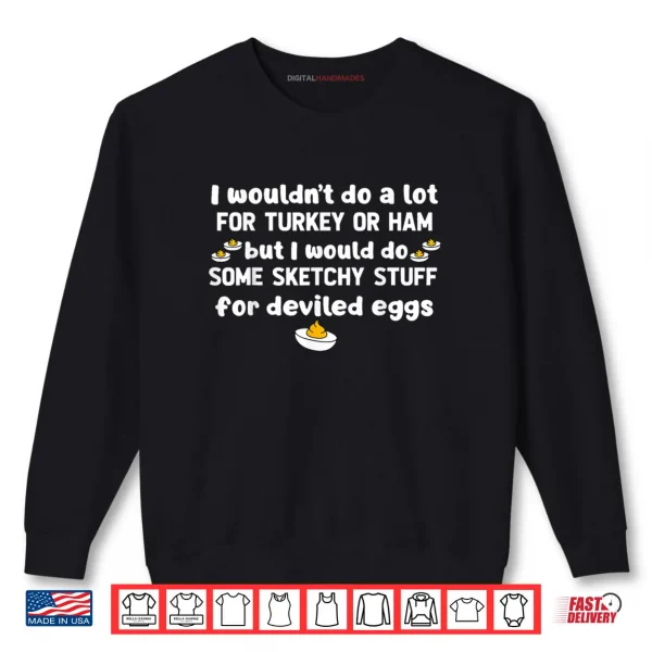I Wouldn't Do A Lot for Turkey Or Ham But I Would Do Sketchy Shirt 1 Sweatshirt I Wouldnt Do A Lot for Turkey Or Ham But I Would Do Sketchy Shirt