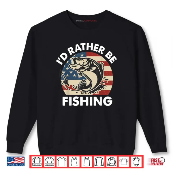 I'd Rather Be Fishing American Flag Patriotic Shirt 1 Sweatshirt Id Rather Be Fishing American Flag Patriotic Shirt 1 1