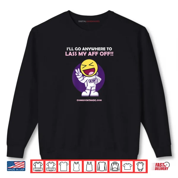 I'll Go Anywhere To Lass My Aff Off Shirt 1 Sweatshirt Ill Go Anywhere To Lass My Aff Off Shirt