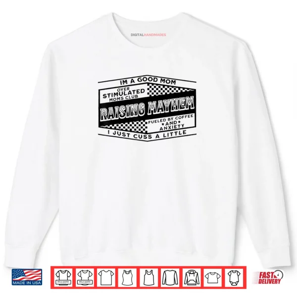 Sweatshirt Im A Good Mom Over Stimulated Moms Club Raising Mayhem Shirt