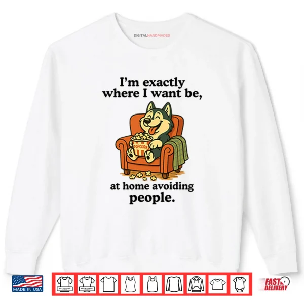 Sweatshirt Im Exactly Where I Want Be At Home Avoiding People Shirt