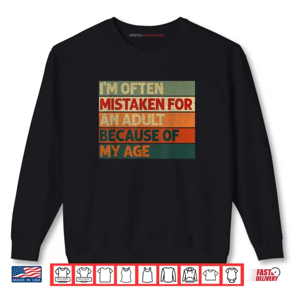Sweatshirt Im Often Mistaken for an Adult Because of My Age Shirt