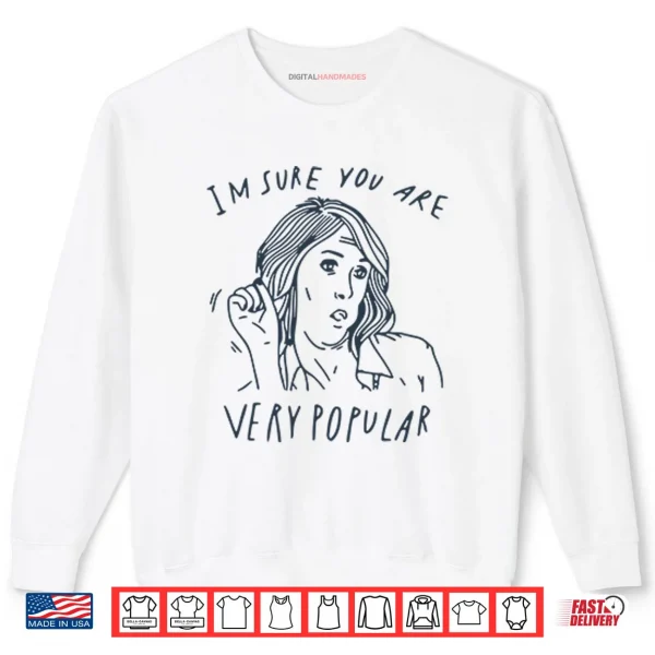 Sweatshirt Im Sure You Are Very Popular Shirt
