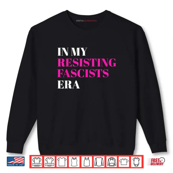 Sweatshirt In My Resisting Fascists Era Shirt